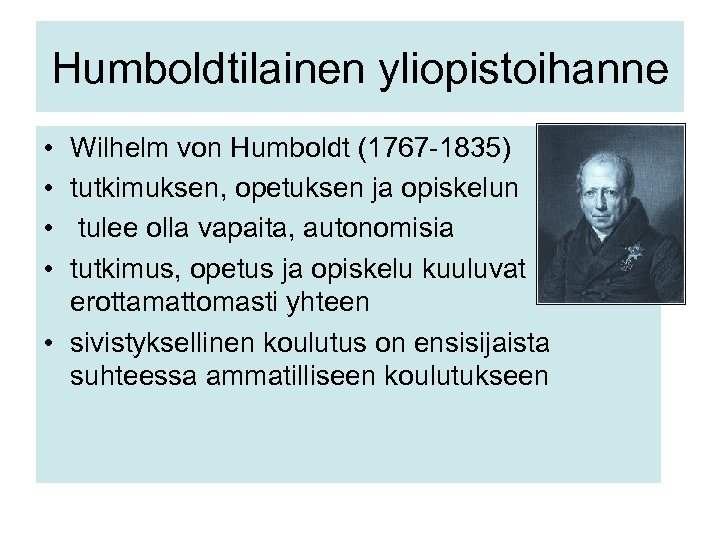 Humboldtilainen yliopistoihanne • • Wilhelm von Humboldt (1767 -1835) tutkimuksen, opetuksen ja opiskelun tulee