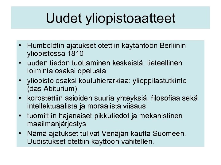 Uudet yliopistoaatteet • Humboldtin ajatukset otettiin käytäntöön Berliinin yliopistossa 1810 • uuden tiedon tuottaminen