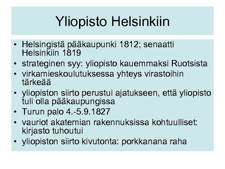 Yliopisto Helsinkiin • Helsingistä pääkaupunki 1812; senaatti Helsinkiin 1819 • strateginen syy: yliopisto kauemmaksi