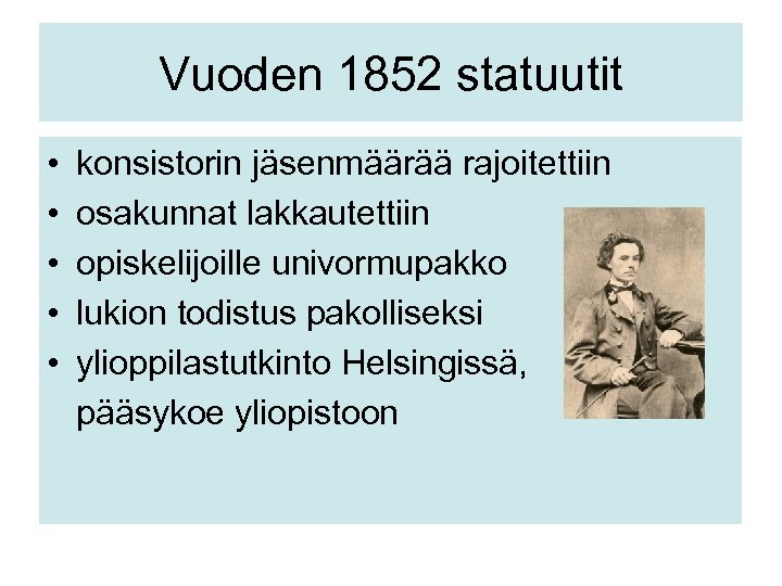 Vuoden 1852 statuutit • • • konsistorin jäsenmäärää rajoitettiin osakunnat lakkautettiin opiskelijoille univormupakko lukion