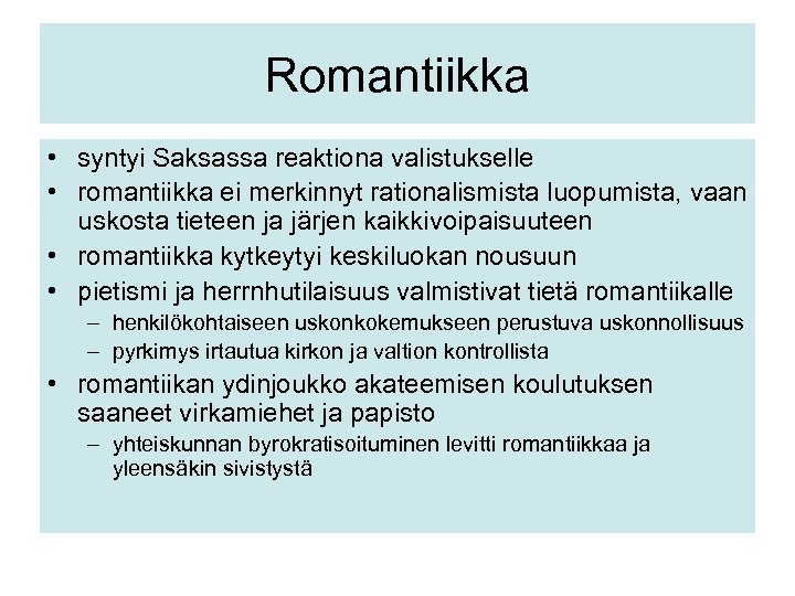 Romantiikka • syntyi Saksassa reaktiona valistukselle • romantiikka ei merkinnyt rationalismista luopumista, vaan uskosta