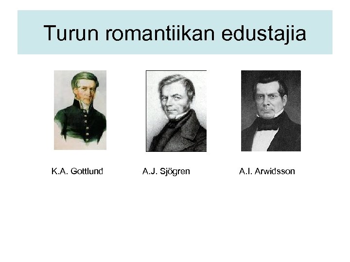 Turun romantiikan edustajia K. A. Gottlund A. J. Sjögren A. I. Arwidsson 