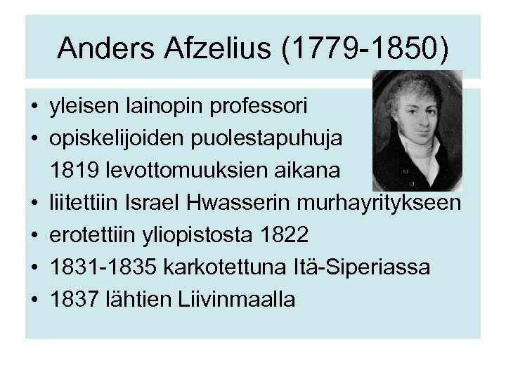 Anders Afzelius (1779 -1850) • yleisen lainopin professori • opiskelijoiden puolestapuhuja 1819 levottomuuksien aikana