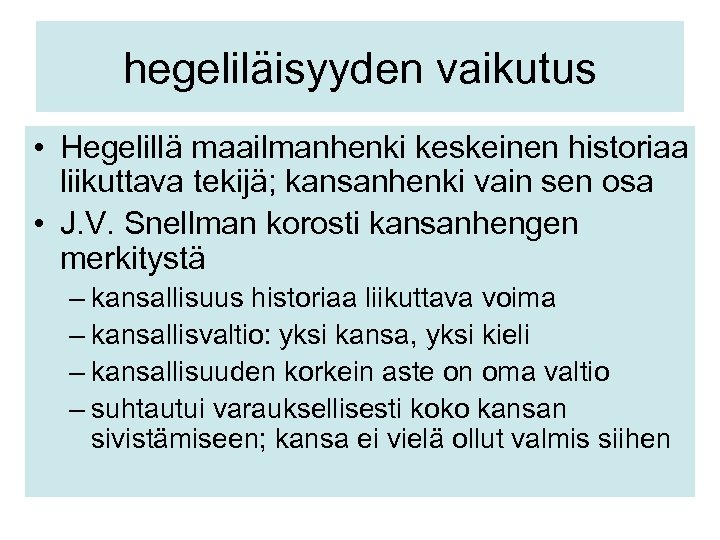 hegeliläisyyden vaikutus • Hegelillä maailmanhenki keskeinen historiaa liikuttava tekijä; kansanhenki vain sen osa •