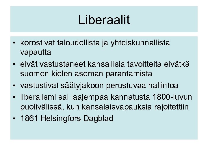 Liberaalit • korostivat taloudellista ja yhteiskunnallista vapautta • eivät vastustaneet kansallisia tavoitteita eivätkä suomen