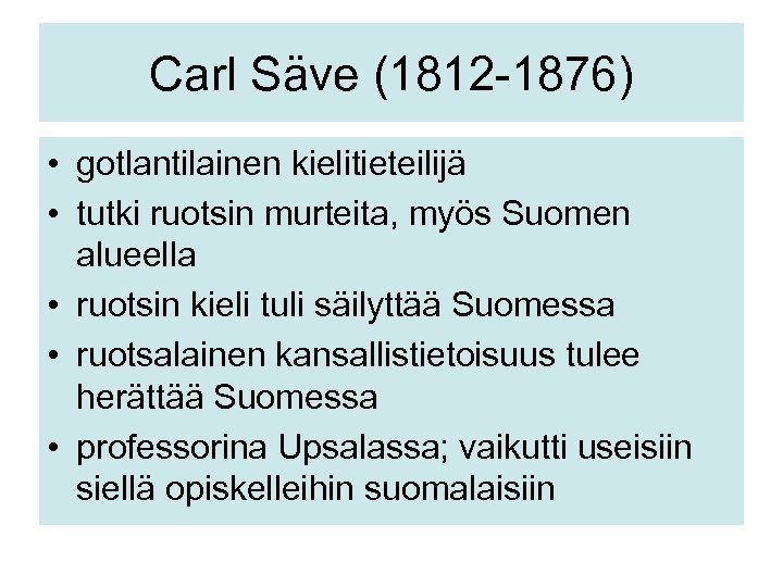 Carl Säve (1812 -1876) • gotlantilainen kielitieteilijä • tutki ruotsin murteita, myös Suomen alueella