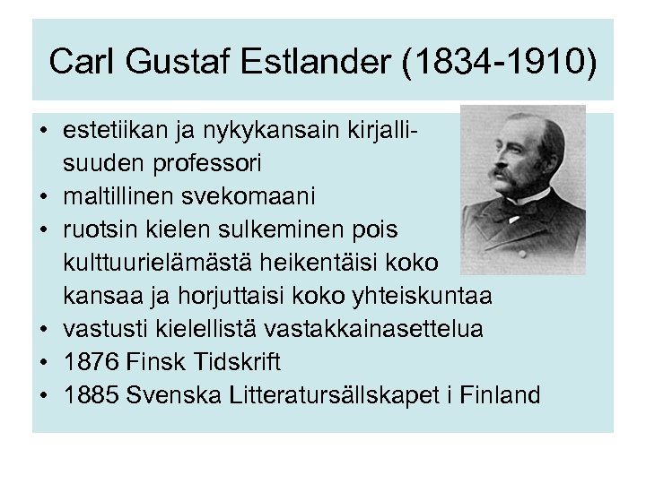 Carl Gustaf Estlander (1834 -1910) • estetiikan ja nykykansain kirjallisuuden professori • maltillinen svekomaani