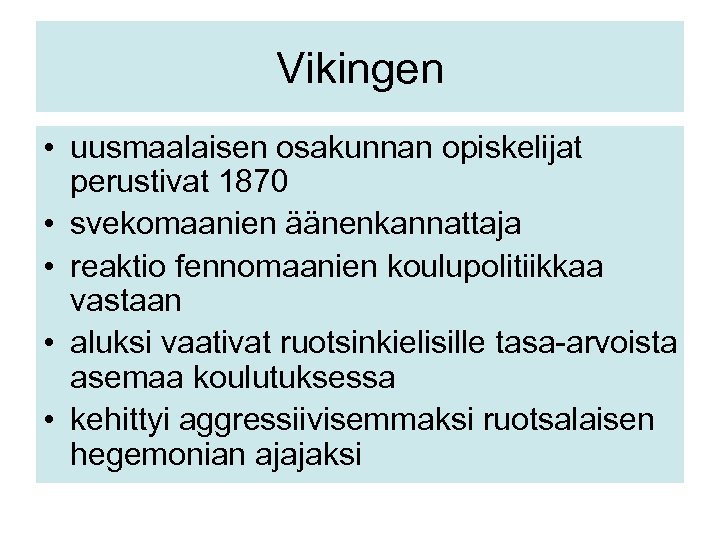 Vikingen • uusmaalaisen osakunnan opiskelijat perustivat 1870 • svekomaanien äänenkannattaja • reaktio fennomaanien koulupolitiikkaa