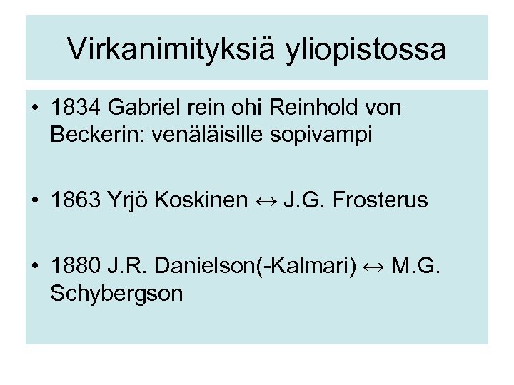 Virkanimityksiä yliopistossa • 1834 Gabriel rein ohi Reinhold von Beckerin: venäläisille sopivampi • 1863