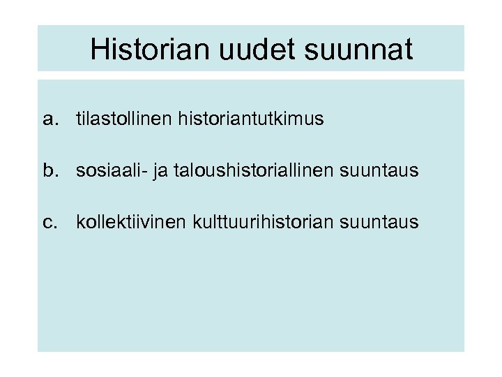 Historian uudet suunnat a. tilastollinen historiantutkimus b. sosiaali- ja taloushistoriallinen suuntaus c. kollektiivinen kulttuurihistorian