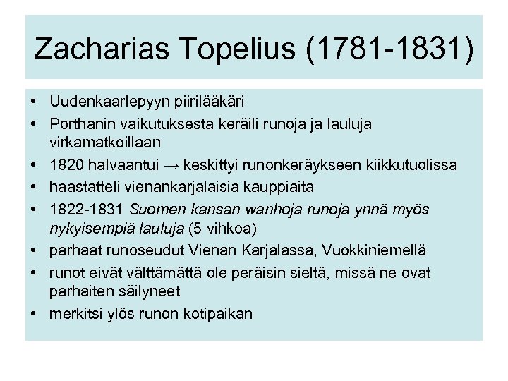 Zacharias Topelius (1781 -1831) • Uudenkaarlepyyn piirilääkäri • Porthanin vaikutuksesta keräili runoja ja lauluja