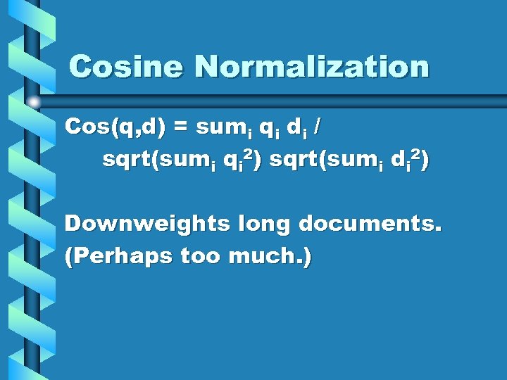 Cosine Normalization Cos(q, d) = sumi qi di / sqrt(sumi qi 2) sqrt(sumi di