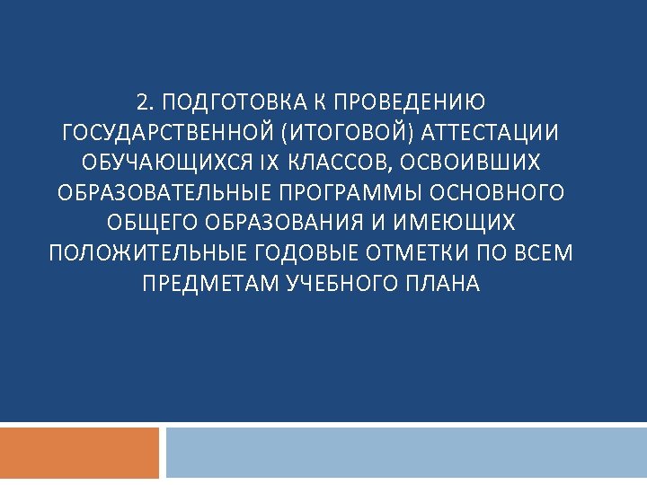 2. ПОДГОТОВКА К ПРОВЕДЕНИЮ ГОСУДАРСТВЕННОЙ (ИТОГОВОЙ) АТТЕСТАЦИИ ОБУЧАЮЩИХСЯ IX КЛАССОВ, ОСВОИВШИХ ОБРАЗОВАТЕЛЬНЫЕ ПРОГРАММЫ ОСНОВНОГО