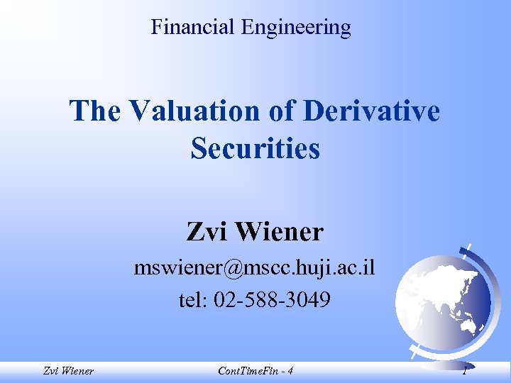 Financial Engineering The Valuation of Derivative Securities Zvi Wiener mswiener@mscc. huji. ac. il tel: