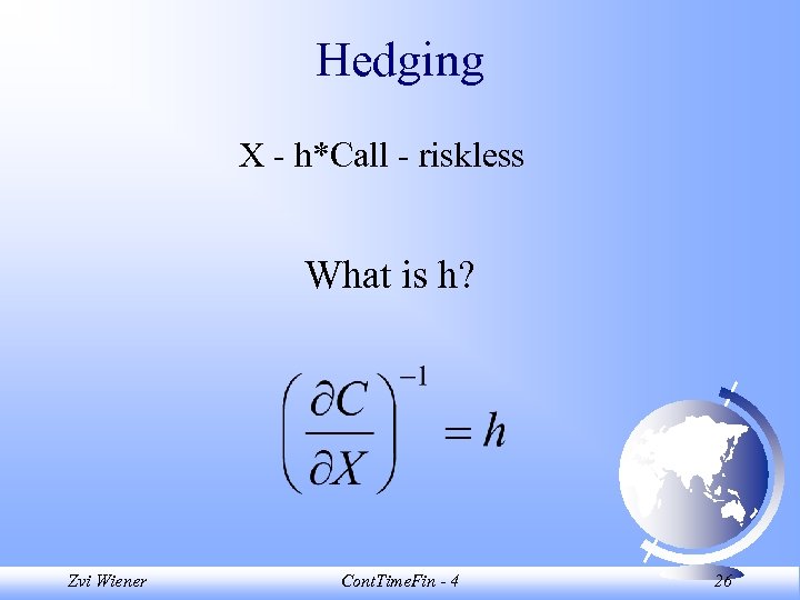 Hedging X - h*Call - riskless What is h? Zvi Wiener Cont. Time. Fin