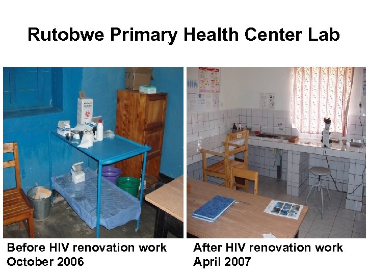 Rutobwe Primary Health Center Lab Before HIV renovation work October 2006 After HIV renovation