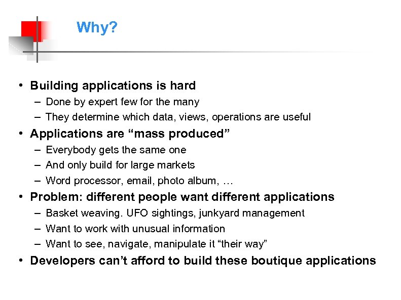Why? • Building applications is hard – Done by expert few for the many