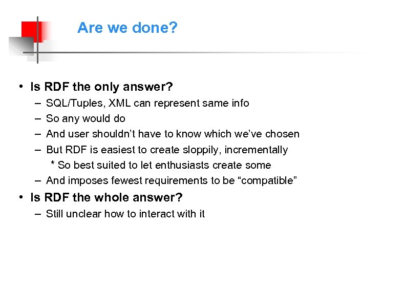 Are we done? • Is RDF the only answer? – – SQL/Tuples, XML can
