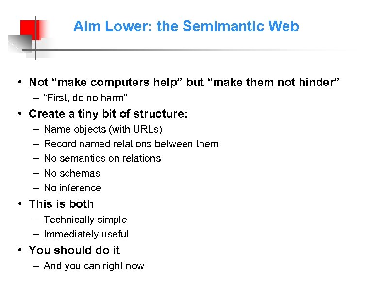 Aim Lower: the Semimantic Web • Not “make computers help” but “make them not