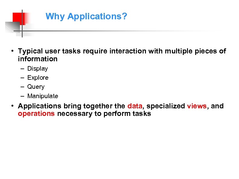 Why Applications? • Typical user tasks require interaction with multiple pieces of information –