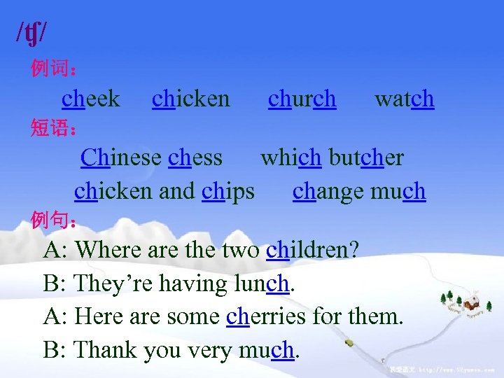 /ʧ/ 例词： cheek chicken church watch 短语： Chinese chess which butcher chicken and chips