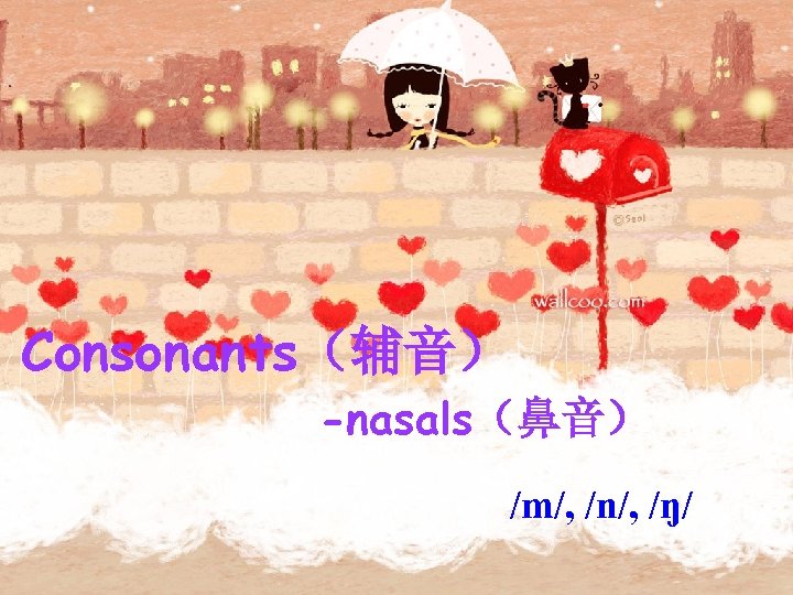 Consonants（辅音） -nasals（鼻音） /m/, /n/, /ŋ/ 