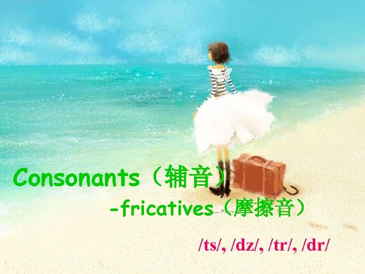 Consonants（辅音） -fricatives（摩擦音） /ts/, /dz/, /tr/, /dr/ 