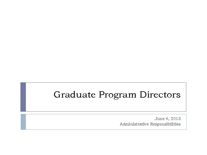 Graduate Program Directors June 4, 2013 Administrative Responsibilities 