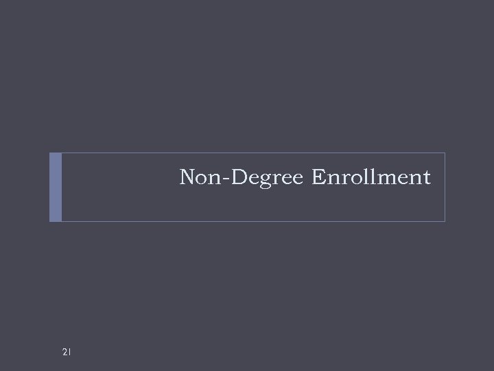 Non-Degree Enrollment 21 