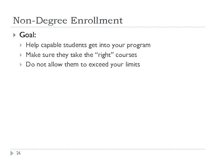 Non-Degree Enrollment Goal: 26 Help capable students get into your program Make sure they