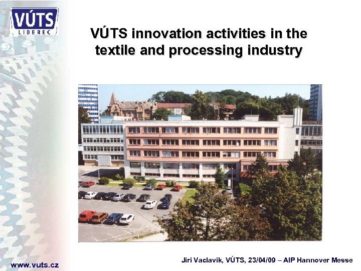 VÚTS innovation activities in the textile and processing industry www. vuts. cz Jiri Vaclavik,