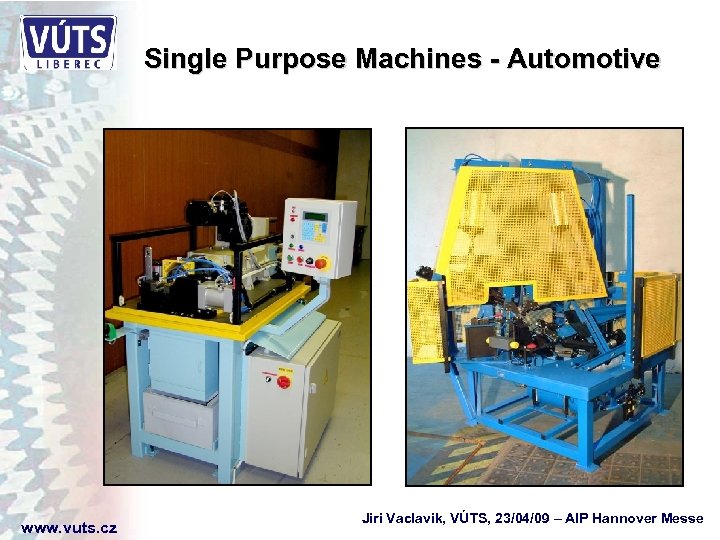 Single Purpose Machines - Automotive www. vuts. cz Jiri Vaclavik, VÚTS, 23/04/09 – AIP