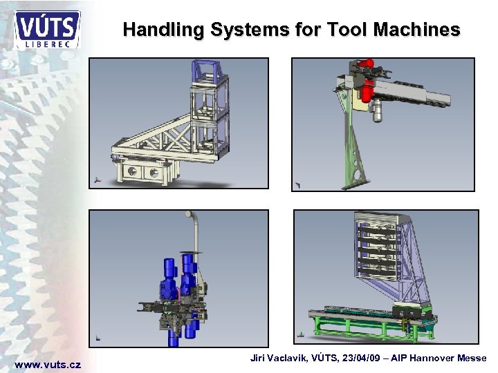 Handling Systems for Tool Machines www. vuts. cz Jiri Vaclavik, VÚTS, 23/04/09 – AIP