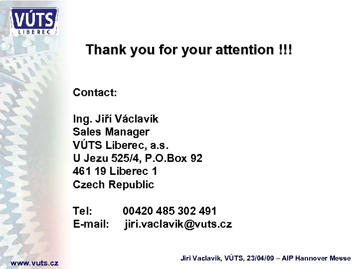 Thank you for your attention !!! Contact: Ing. Jiří Václavík Sales Manager VÚTS Liberec,
