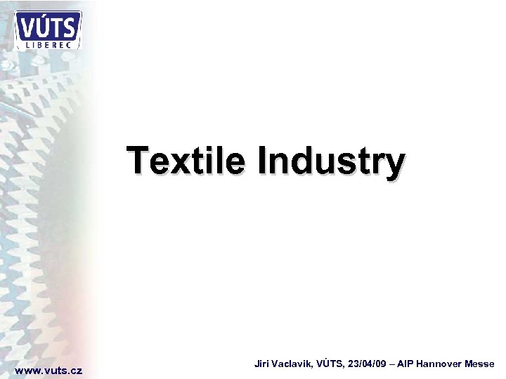 Textile Industry www. vuts. cz Jiri Vaclavik, VÚTS, 23/04/09 – AIP Hannover Messe 