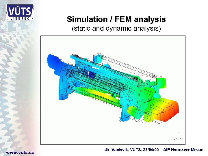 Simulation / FEM analysis (static and dynamic analysis) www. vuts. cz Jiri Vaclavik, VÚTS,