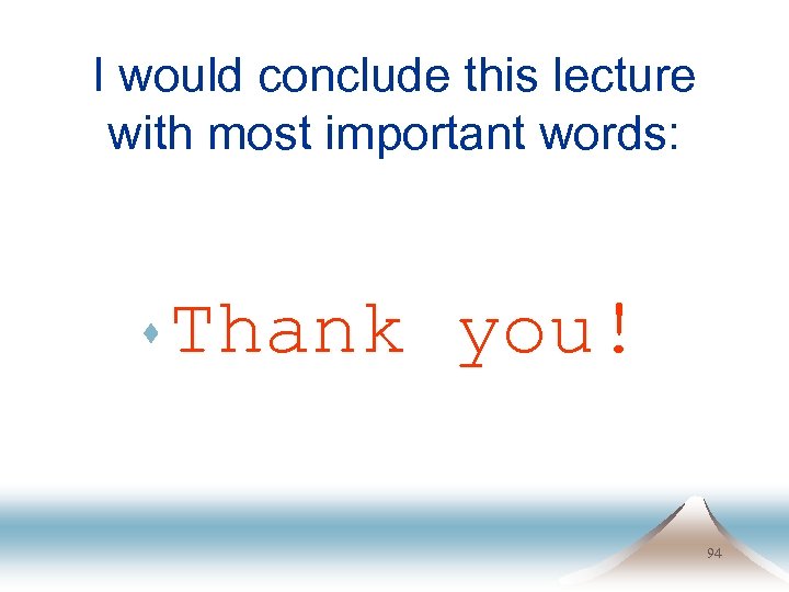 I would conclude this lecture with most important words: s Thank you! 94 