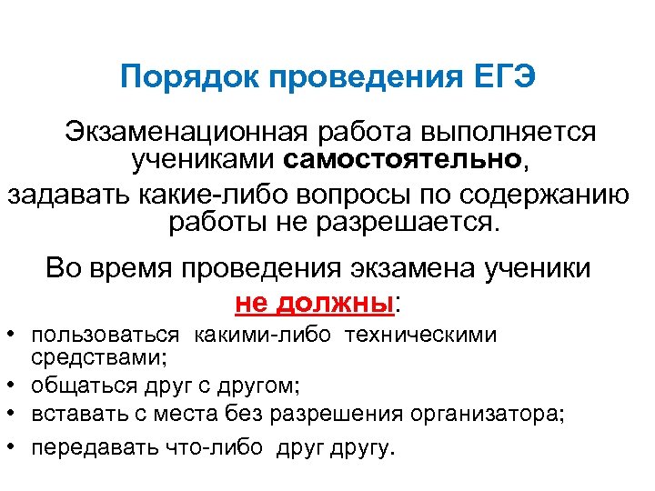 Порядок проведения ЕГЭ Экзаменационная работа выполняется учениками самостоятельно, задавать какие-либо вопросы по содержанию работы