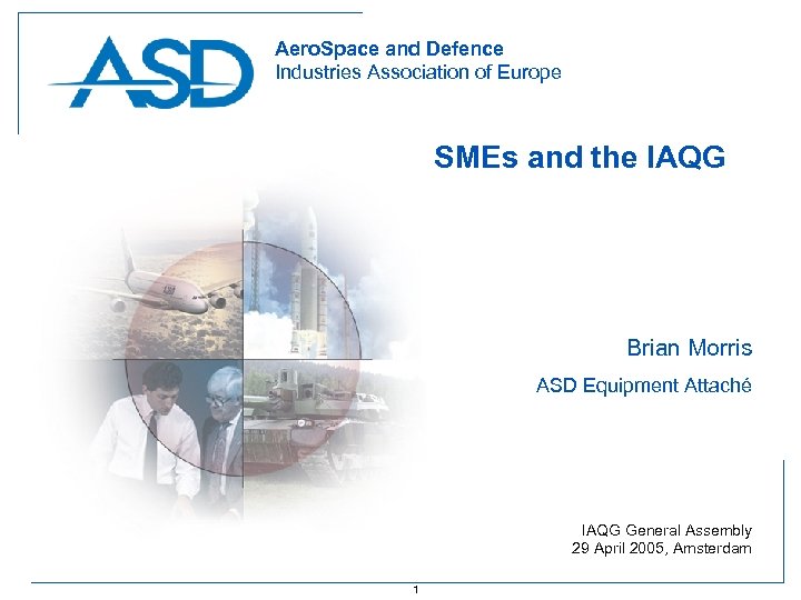Aero. Space and Defence Industries Association of Europe SMEs and the IAQG Brian Morris