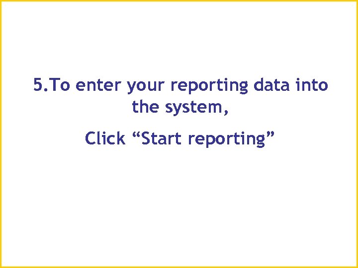 5. To enter your reporting data into the system, Click “Start reporting” 
