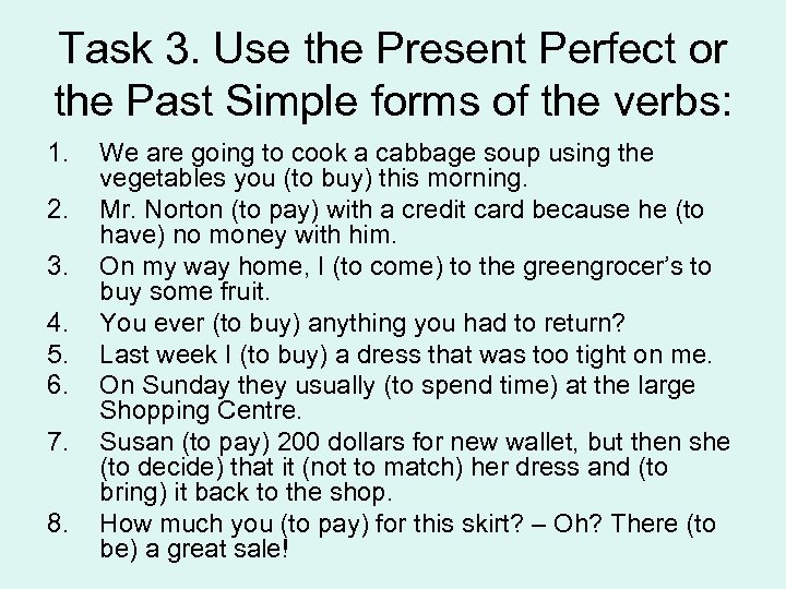 Task 3. Use the Present Perfect or the Past Simple forms of the verbs: