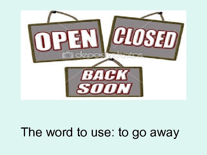 The word to use: to go away 