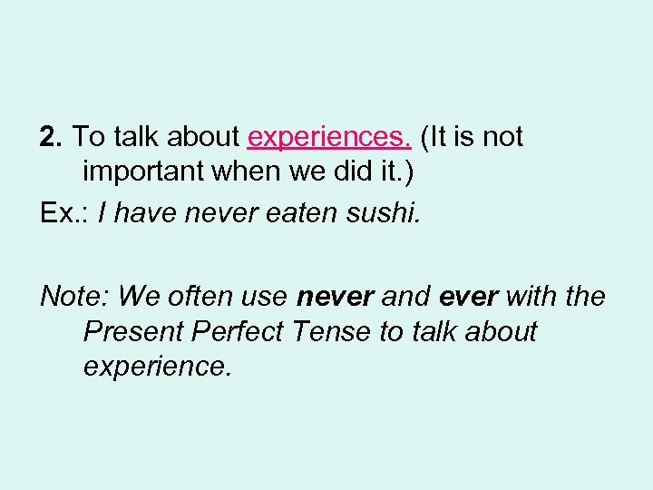 2. To talk about experiences. (It is not important when we did it. )