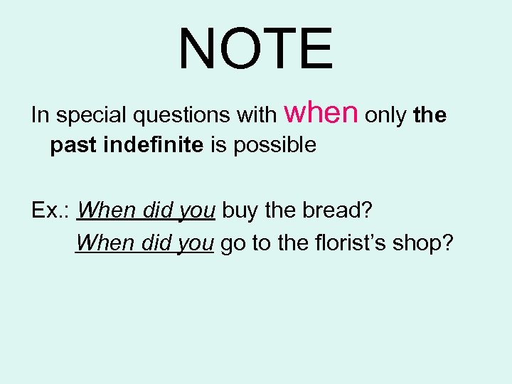 NOTE In special questions with when only the past indefinite is possible Ex. :