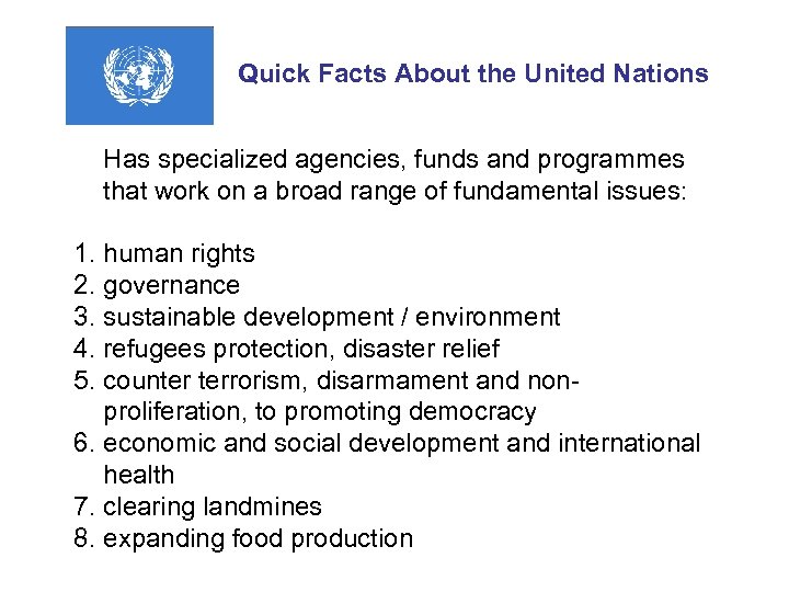 Quick Facts About the United Nations Has specialized agencies, funds and programmes that work