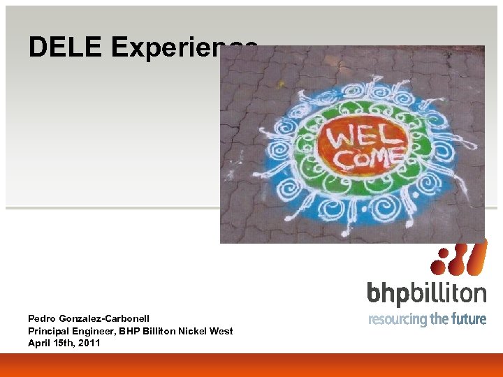 DELE Experience Pedro Gonzalez-Carbonell Principal Engineer, BHP Billiton Nickel West April 15 th, 2011