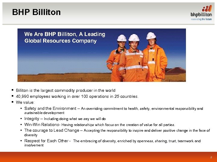 BHP Billiton We Are BHP Billiton, A Leading Global Resources Company § Billiton is