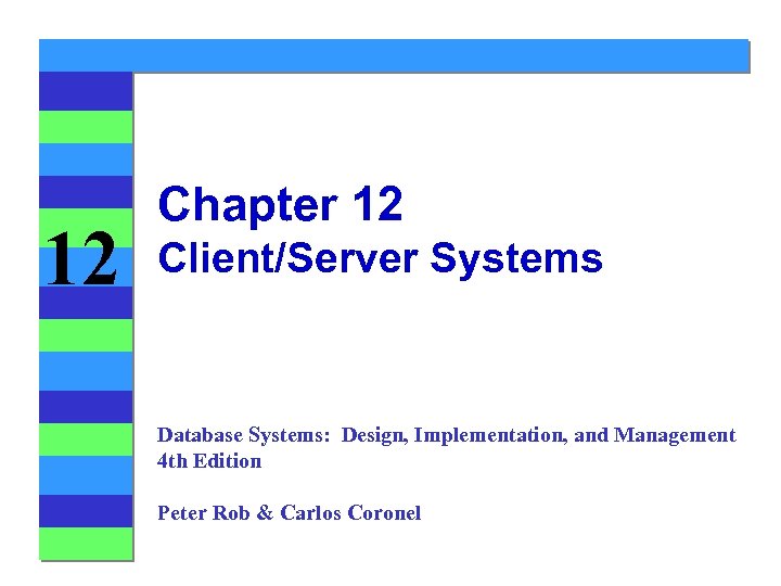 12 Chapter 12 Client/Server Systems Database Systems: Design, Implementation, and Management 4 th Edition