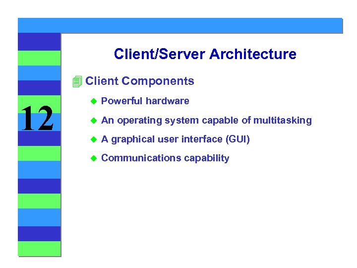 Client/Server Architecture 4 Client Components 12 u Powerful hardware u An operating system capable