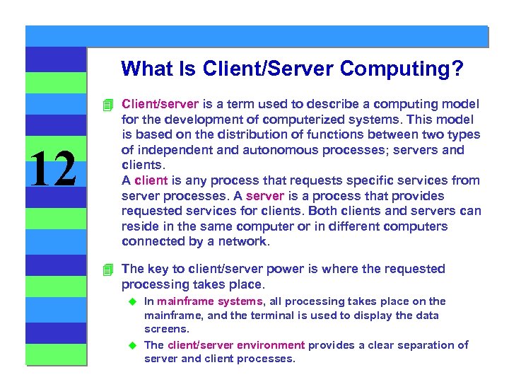 What Is Client/Server Computing? 12 4 Client/server is a term used to describe a